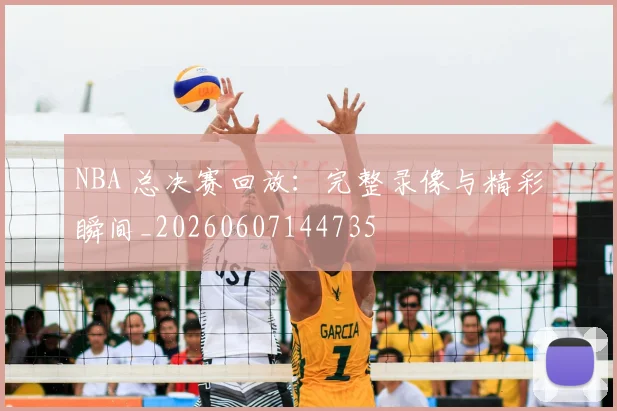 NBA 总决赛回放：完整录像与精彩瞬间_20260607144735