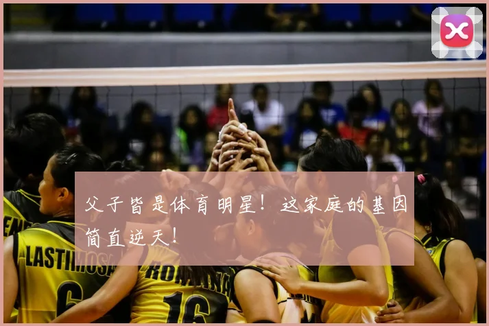 父子皆是体育明星！这家庭的基因简直逆天！