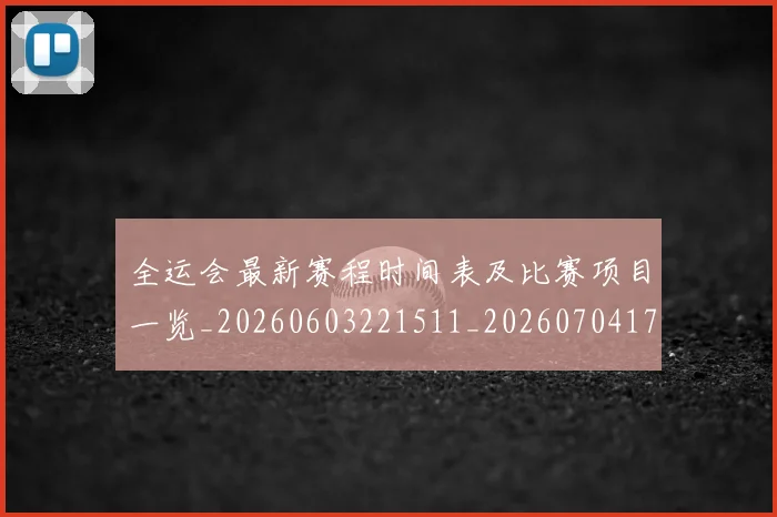 全运会最新赛程时间表及比赛项目一览_20260603221511_20260704171658