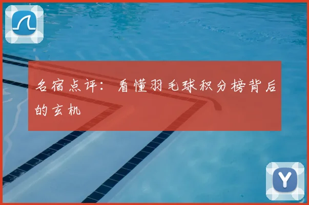 名宿点评：看懂羽毛球积分榜背后的玄机