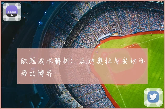 欧冠战术解析：瓜迪奥拉与安切洛蒂的博弈